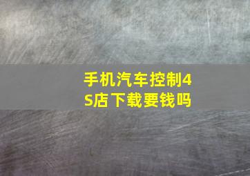 手机汽车控制4 S店下载要钱吗